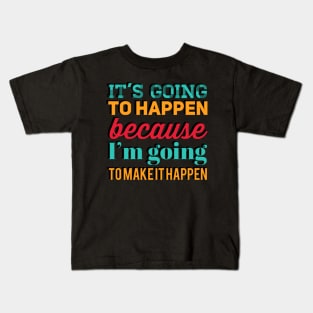 It's going to happen because I'm going to make it happen Kids T-Shirt